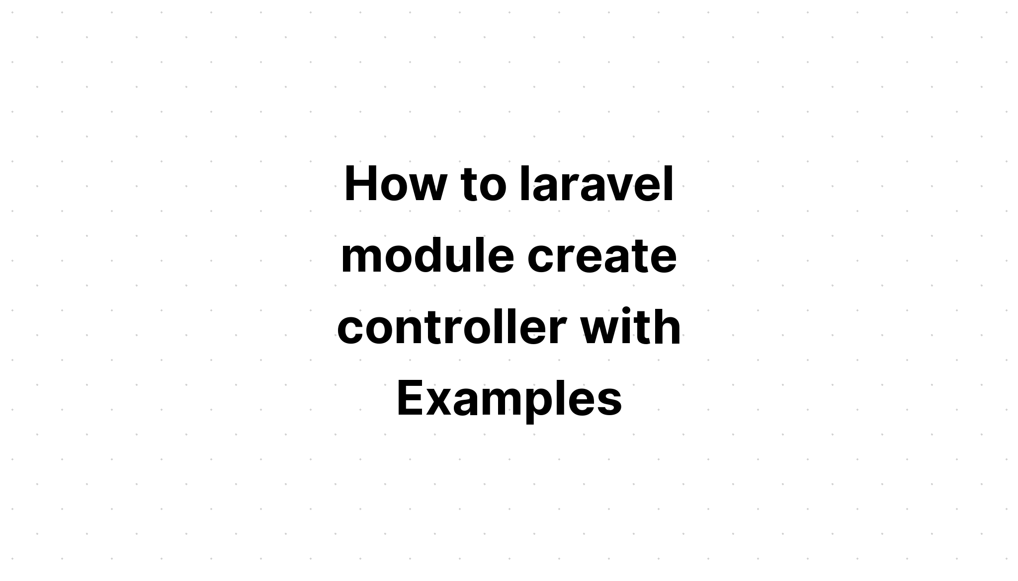 Cách tạo bộ điều khiển mô-đun laravel với các ví dụ